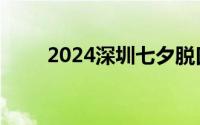 2024深圳七夕脱口秀表演时间地点