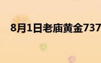 8月1日老庙黄金737元/克 金条692元/克