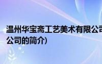 温州华宝斋工艺美术有限公司(关于温州华宝斋工艺美术有限公司的简介)