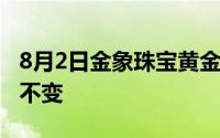 8月2日金象珠宝黄金727元/克 相比昨日保持不变