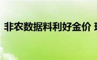 非农数据料利好金价 现货黄金短线不断冲高