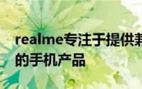 realme专注于提供兼具强劲性能与潮流设计的手机产品