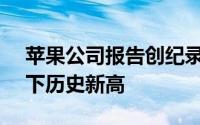 苹果公司报告创纪录季度全球Mac和服务创下历史新高
