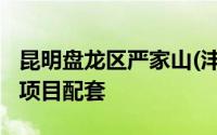 昆明盘龙区严家山(沣润雅庭)保障性租赁住房项目配套