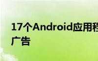 17个Android应用程序隐藏并显示了攻击性广告