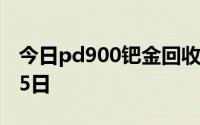 今日pd900钯金回收价格查询 2024年08月05日