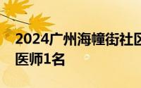 2024广州海幢街社区卫生服务中心招聘公卫医师1名