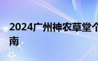 2024广州神农草堂个人参观免预约 附参观指南