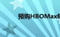 预购HBOMax每月可节省3美元