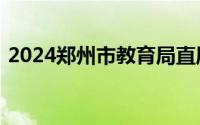 2024郑州市教育局直属学校报名方式及时间