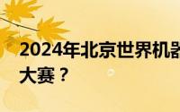 2024年北京世界机器人博览会门票可以观看大赛？