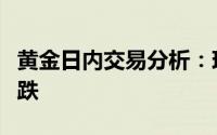 黄金日内交易分析：现货黄金短线突然一波急跌