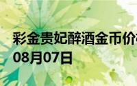 彩金贵妃醉酒金币价格今天多少一克 2024年08月07日
