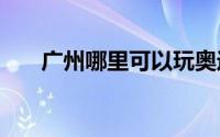 广州哪里可以玩奥运会同款运动2024