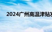 2024广州高温津贴发放多少钱 补贴标准
