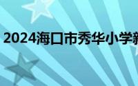 2024海口市秀华小学新生录取名单 持续更新