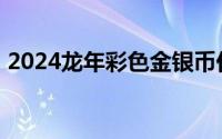 2024龙年彩色金银币价格 2024年08月09日