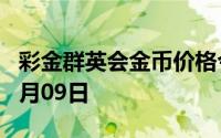 彩金群英会金币价格今天多少一克 2024年08月09日