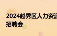 2024越秀区人力资源服务产业园高校毕业生招聘会