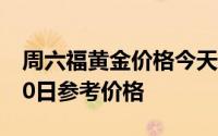 周六福黄金价格今天多少一克 2024年08月10日参考价格
