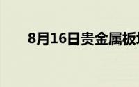 8月16日贵金属板块走弱 下跌2 09%