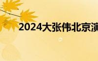 2024大张伟北京演唱会场馆交通指南