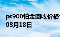 pt900铂金回收价格今日多少钱一克 2024年08月18日
