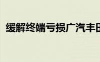 缓解终端亏损广汽丰田下调经销商销量目标