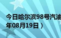 今日哈尔滨98号汽油价调整最新消息（2024年08月19日）