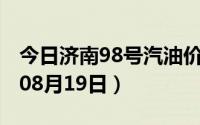 今日济南98号汽油价调整最新消息（2024年08月19日）