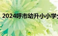 2024呼市幼升小小学分班结果查询流程图解