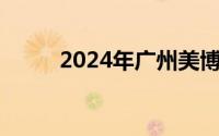 2024年广州美博会日期 举办时间