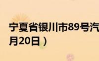 宁夏省银川市89号汽油价格查询（2024年08月20日）