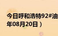 今日呼和浩特92#油价调整最新消息（2024年08月20日）