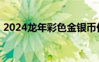 2024龙年彩色金银币价格 2024年08月20日