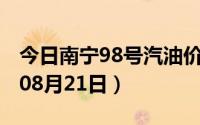今日南宁98号汽油价调整最新消息（2024年08月21日）