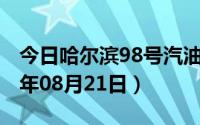 今日哈尔滨98号汽油价调整最新消息（2024年08月21日）