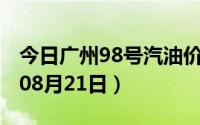 今日广州98号汽油价调整最新消息（2024年08月21日）