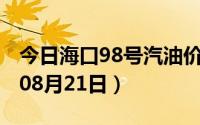 今日海口98号汽油价调整最新消息（2024年08月21日）