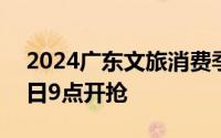 2024广东文旅消费季新一轮惠民补贴8月26日9点开抢