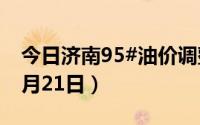 今日济南95#油价调整最新消息（2024年08月21日）