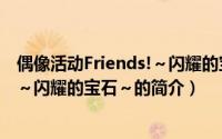 偶像活动Friends!～闪耀的宝石～（关于偶像活动Friends!～闪耀的宝石～的简介）