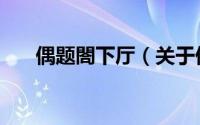 偶题閤下厅（关于偶题閤下厅的简介）