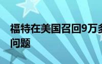 福特在美国召回9万多辆汽车因发动机进气阀问题