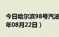 今日哈尔滨98号汽油价调整最新消息（2024年08月22日）