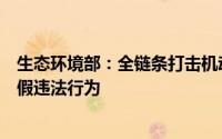 生态环境部：全链条打击机动车检验检测、维修机构弄虚作假违法行为