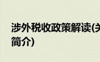 涉外税收政策解读(关于涉外税收政策解读的简介)