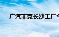 广汽菲克长沙工厂今日开启第三轮拍卖