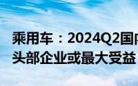 乘用车：2024Q2国内企业营收利润分化加剧头部企业或最大受益