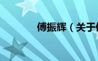 傅振辉（关于傅振辉的简介）